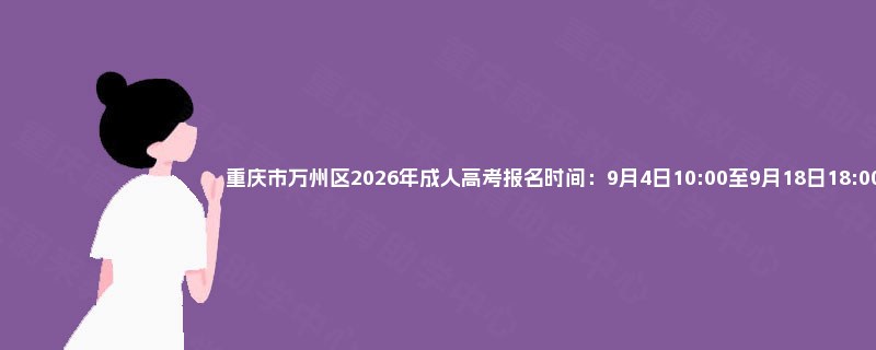 重庆市万州区2026年成人高考报名时间：9月4日10:00至9月18日18:00