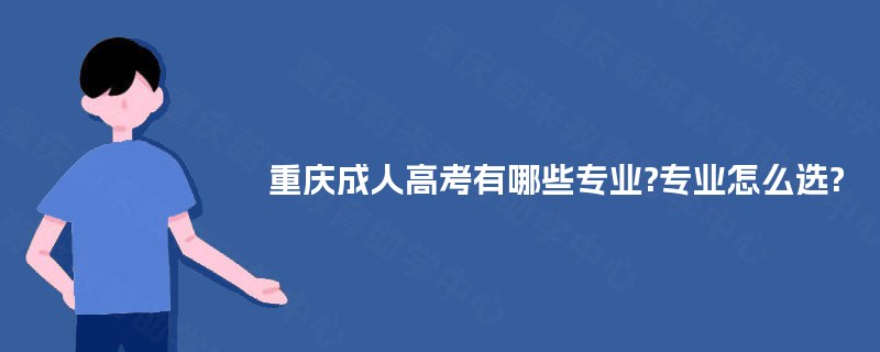 重庆成人高考有哪些专业?专业怎么选?