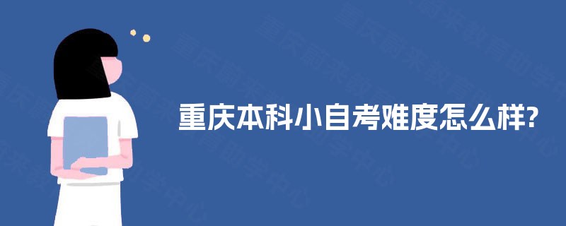 重庆本科小自考难度怎么样?