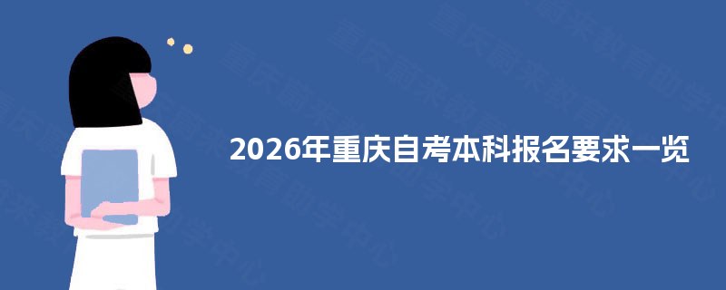 2025年重庆自考本科报名要求一览 2025年重庆自考本科报名要求一览