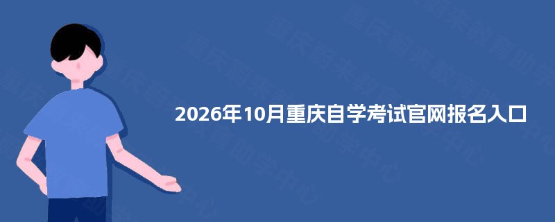 2025年10月重庆自学考试官网报名入口 2025年10月重庆自学考试官网报名入口