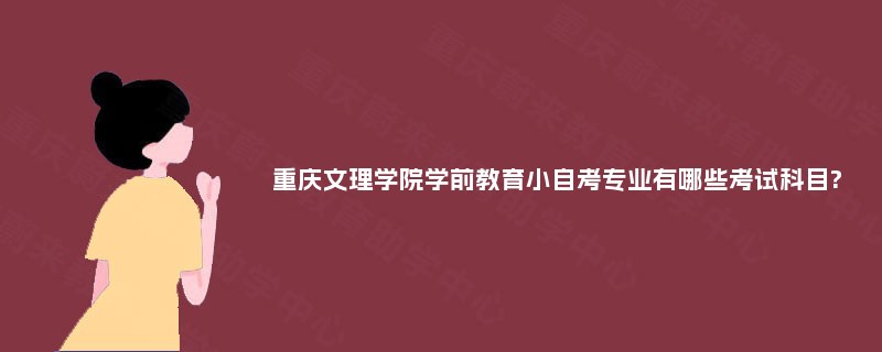 重庆文理学院学前教育小自考专业有哪些考试科目?