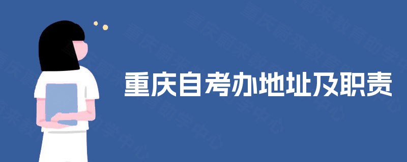 重庆自考办地址及职责 重庆自考办地址及职责