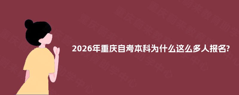 2025年重庆自考本科为什么这么多人报名? 2025年重庆自考本科为什么这么多人报名?
