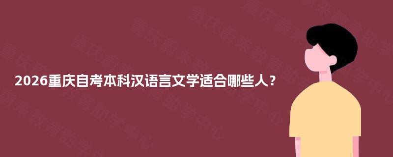 2026重庆自考本科汉语言文学适合哪些人? 2026重庆自考本科汉语言文学适合哪些人?