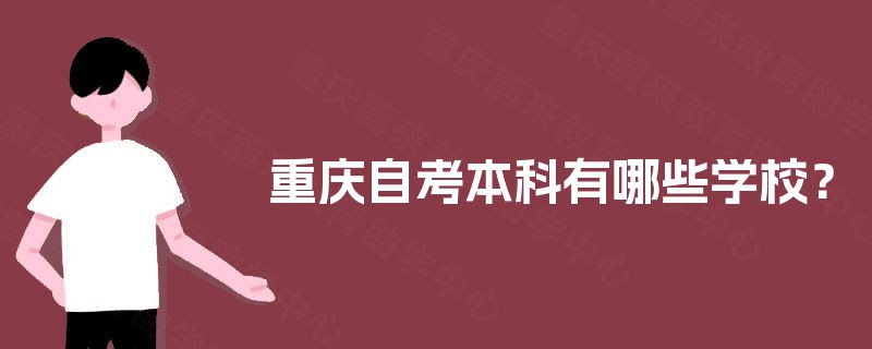 重庆自考本科有哪些学校? 重庆自考本科有哪些学校?