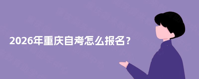 2026年重庆自考怎么报名？  